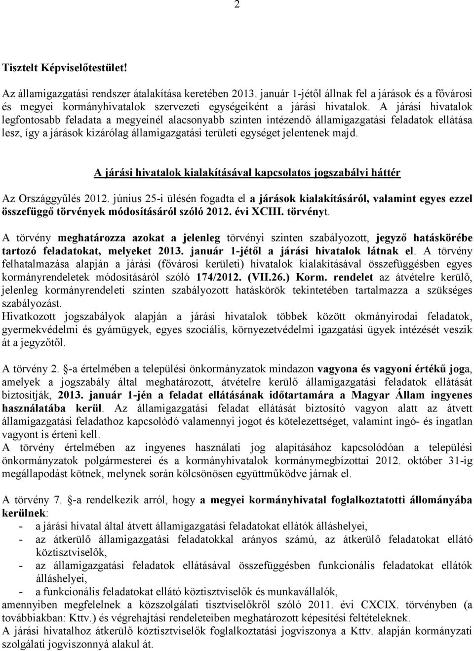 A járási hivatalok legfontosabb feladata a megyeinél alacsonyabb szinten intézendő államigazgatási feladatok ellátása lesz, így a járások kizárólag államigazgatási területi egységet jelentenek majd.