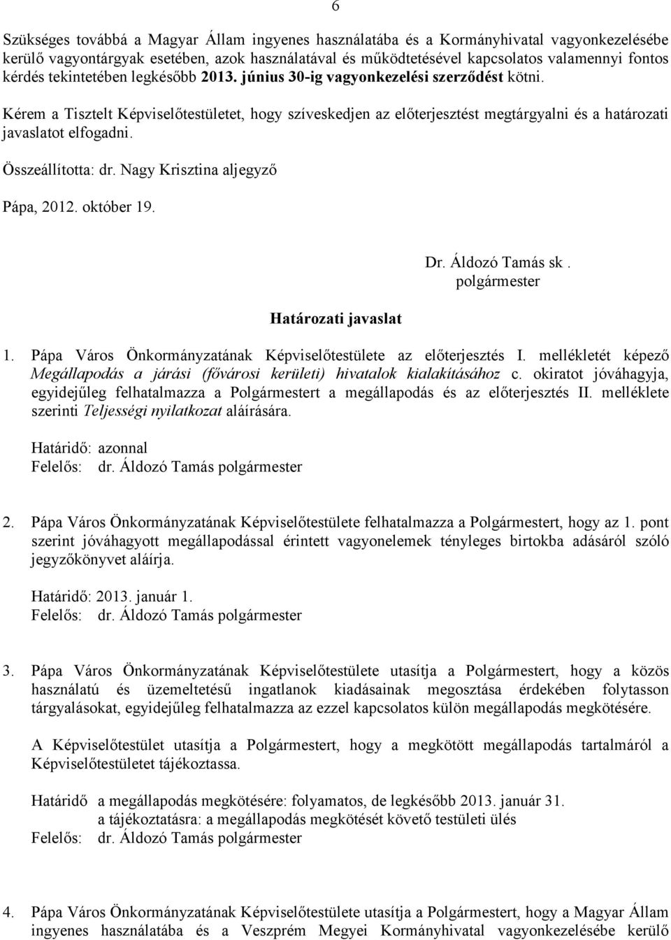 Nagy Krisztina aljegyző Pápa, 2012. október 19. Határozati javaslat Dr. Áldozó Tamás sk. polgármester 1. Pápa Város Önkormányzatának Képviselőtestülete az előterjesztés I.