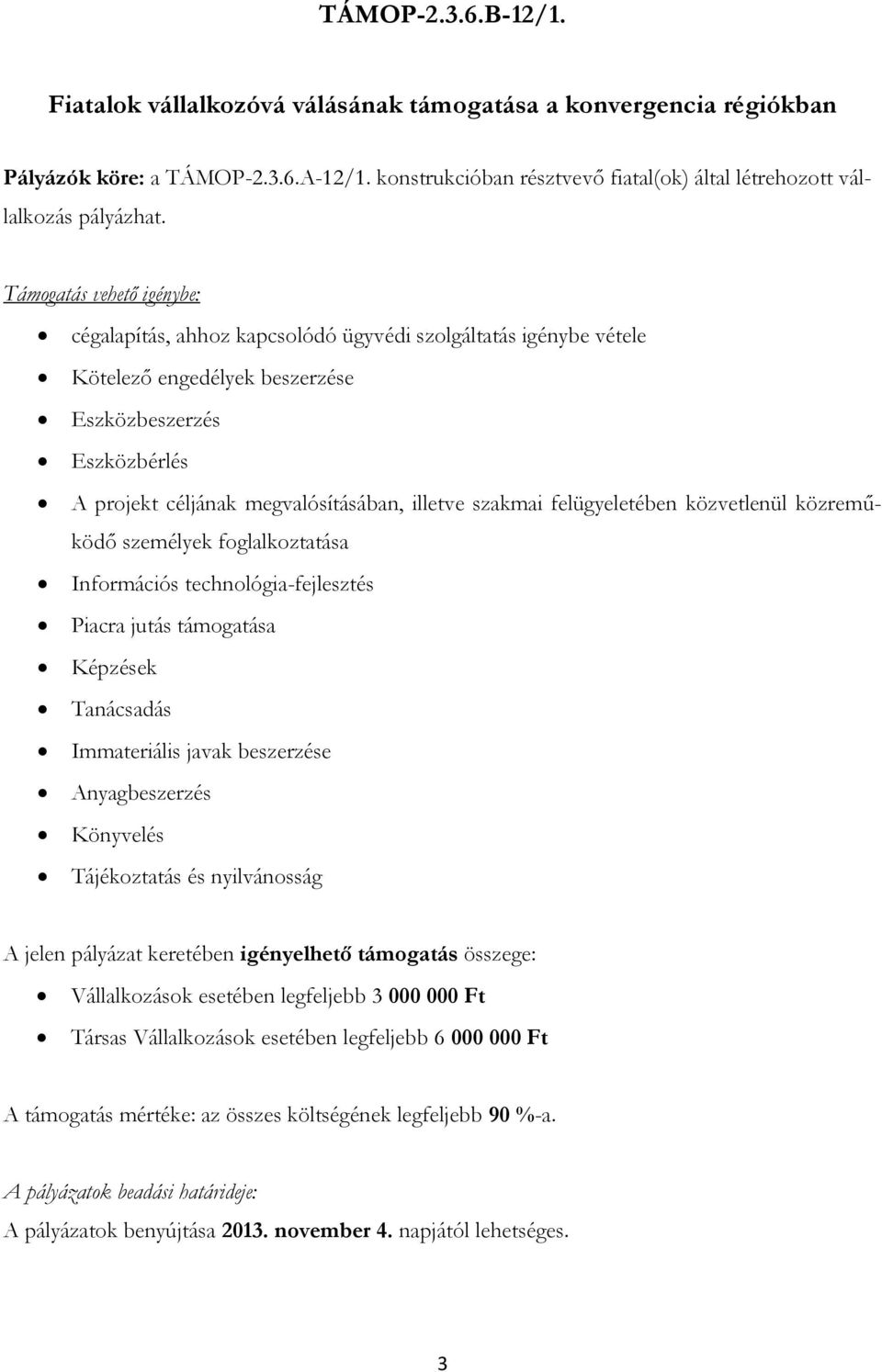 cégalapítás, ahhoz kapcsolódó ügyvédi szolgáltatás igénybe vétele Kötelező engedélyek beszerzése Eszközbeszerzés Eszközbérlés A projekt céljának megvalósításában, illetve szakmai felügyeletében