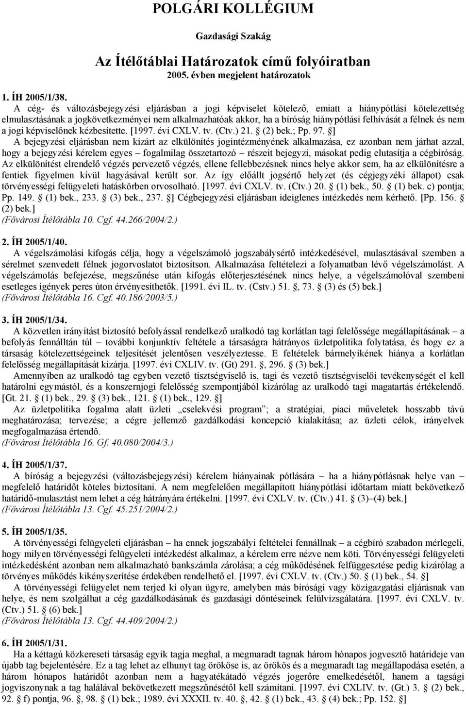 felhívását a félnek és nem a jogi képviselőnek kézbesítette. [1997. évi CXLV. tv. (Ctv.) 21. (2) bek.; Pp. 97.