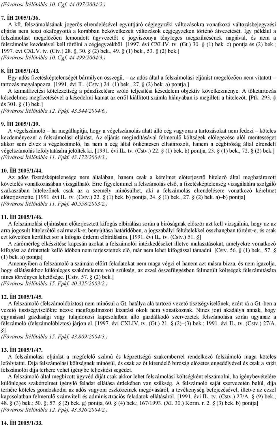 átvezetését. Így például a felszámolást megelőzően lemondott ügyvezetőt e jogviszonya tényleges megszűnésének napjával, és nem a felszámolás kezdetével kell törölni a cégjegyzékből. [1997. évi CXLIV.