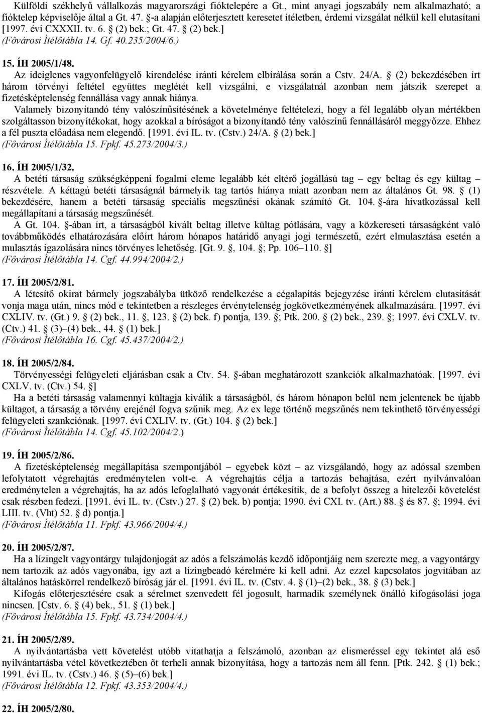 ÍH 2005/1/48. Az ideiglenes vagyonfelügyelő kirendelése iránti kérelem elbírálása során a Cstv. 24/A.