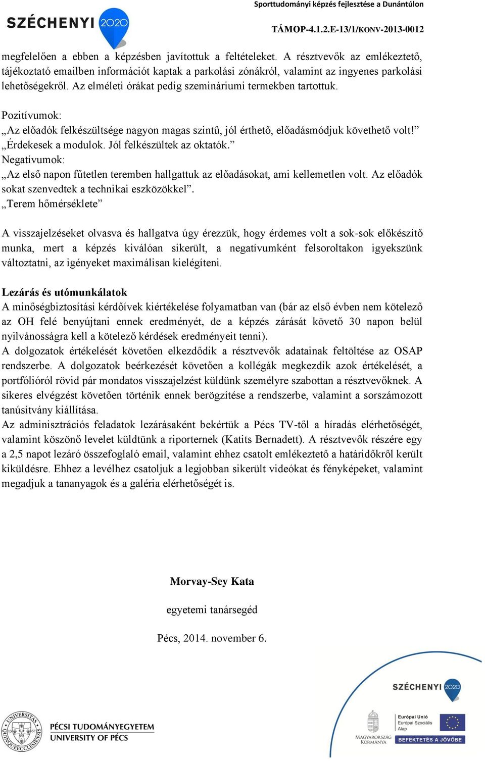 Jól felkészültek az oktatók. Negatívumok: Az első napon fűtetlen teremben hallgattuk az előadásokat, ami kellemetlen volt. Az előadók sokat szenvedtek a technikai eszközökkel.