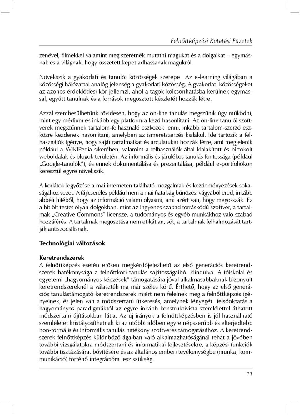 A gyakorlati közösségeket az azonos érdeklődési kör jellemzi, ahol a tagok kölcsönhatásba kerülnek egymással, együtt tanulnak és a források megosztott készletét hozzák létre.