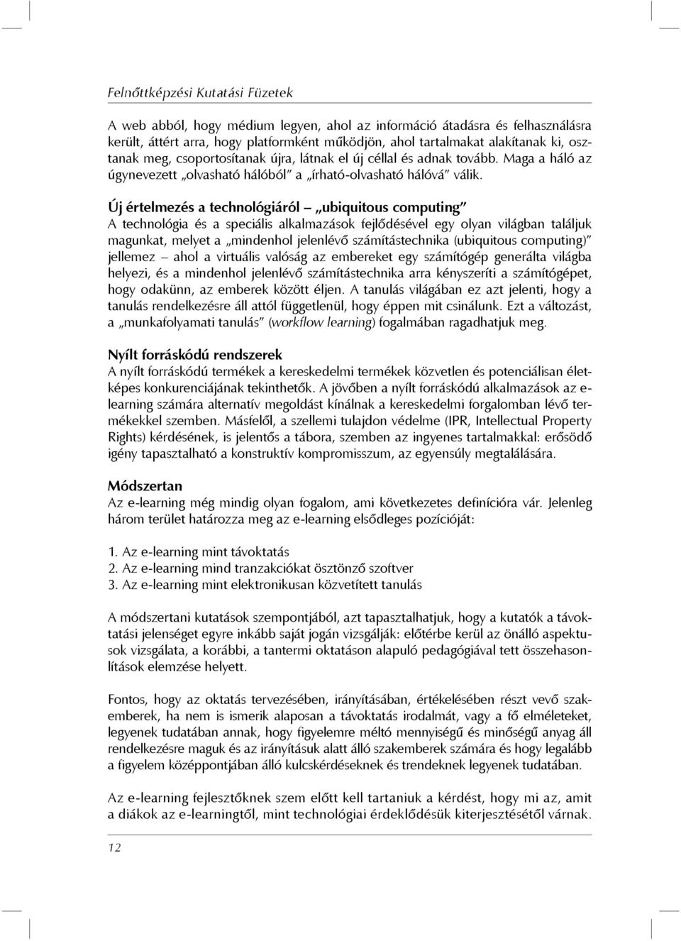 Új értelmezés a technológiáról ubiquitous computing A technológia és a speciális alkalmazások fejlődésével egy olyan világban találjuk magunkat, melyet a mindenhol jelenlévő számítástechnika