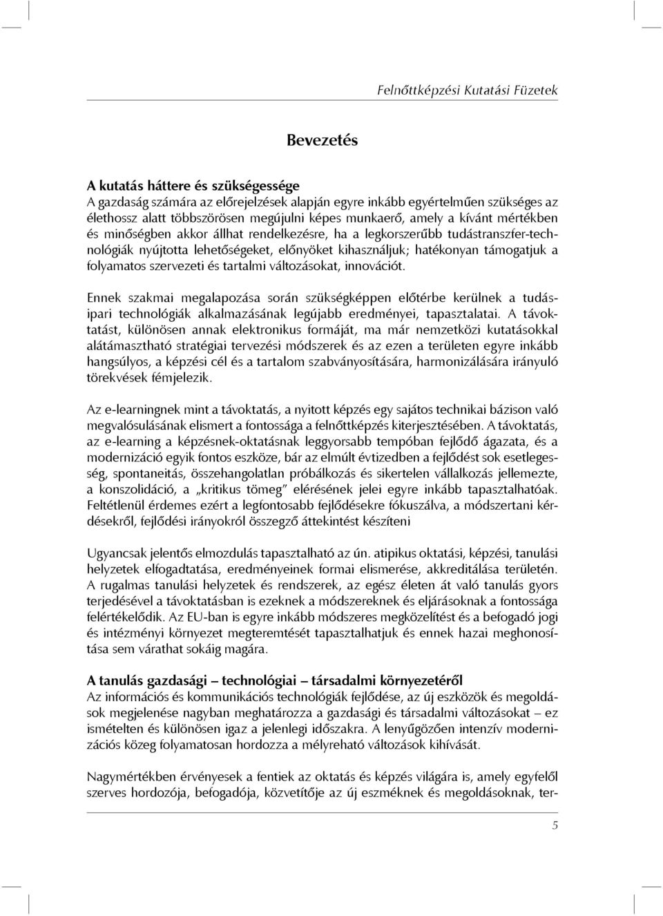 tartalmi változásokat, innovációt. Ennek szakmai megalapozása során szükségképpen előtérbe kerülnek a tudásipari technológiák alkalmazásának legújabb eredményei, tapasztalatai.