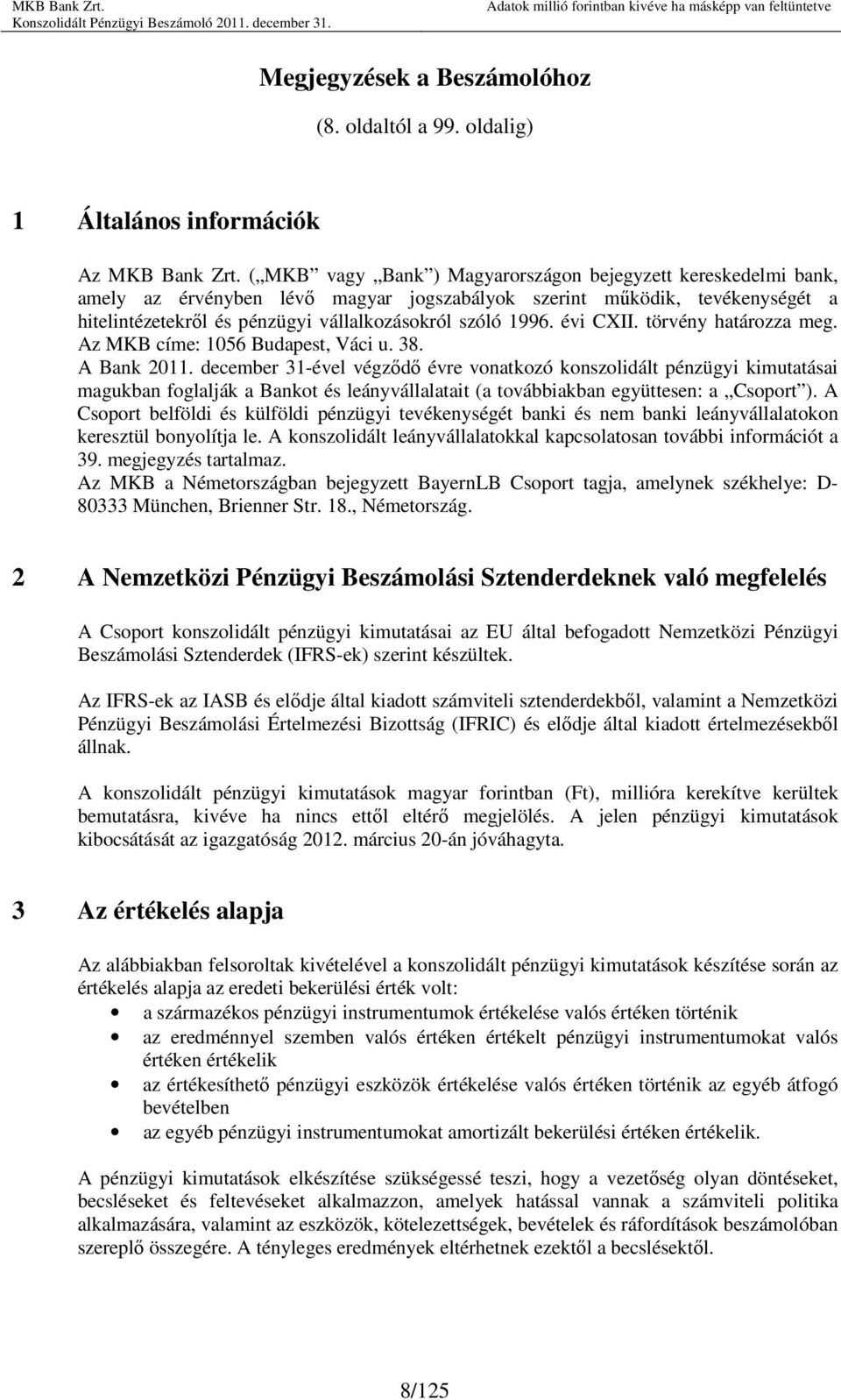 évi CXII. törvény határozza meg. Az MKB címe: 1056 Budapest, Váci u. 38. A Bank 2011.