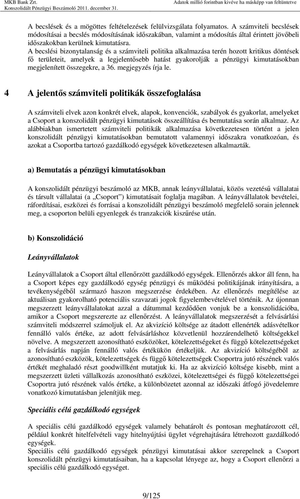 A becslési bizonytalanság és a számviteli politika alkalmazása terén hozott kritikus döntések fı területeit, amelyek a legjelentısebb hatást gyakorolják a pénzügyi kimutatásokban megjelenített