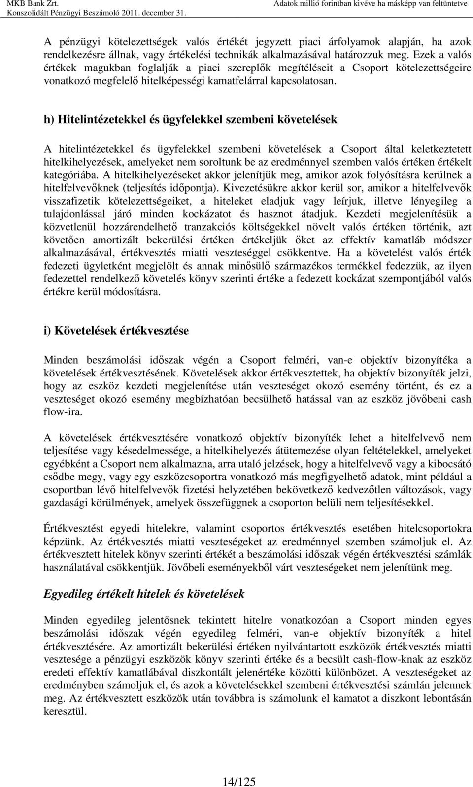 h) Hitelintézetekkel és ügyfelekkel szembeni követelések A hitelintézetekkel és ügyfelekkel szembeni követelések a Csoport által keletkeztetett hitelkihelyezések, amelyeket nem soroltunk be az