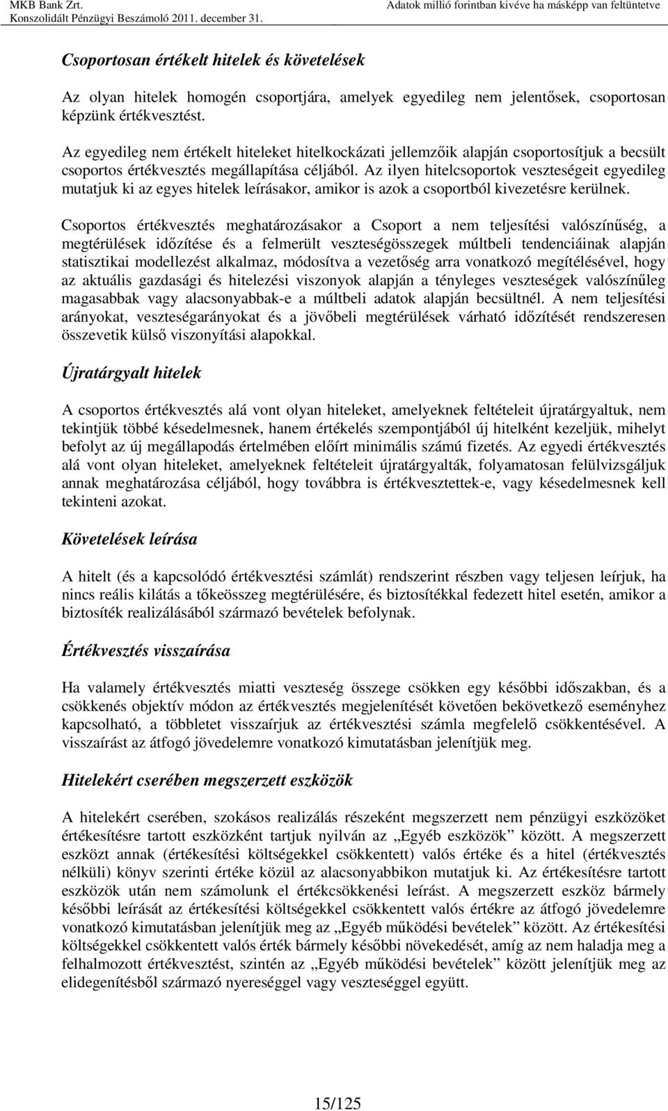 Az ilyen hitelcsoportok veszteségeit egyedileg mutatjuk ki az egyes hitelek leírásakor, amikor is azok a csoportból kivezetésre kerülnek.