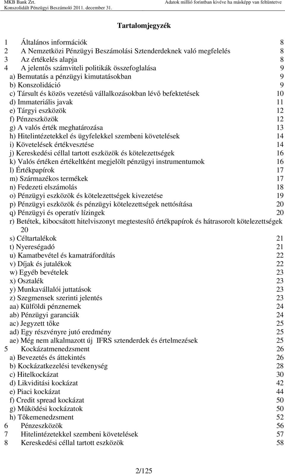 meghatározása 13 h) Hitelintézetekkel és ügyfelekkel szembeni követelések 14 i) Követelések értékvesztése 14 j) Kereskedési céllal tartott eszközök és kötelezettségek 16 k) Valós értéken értékeltként