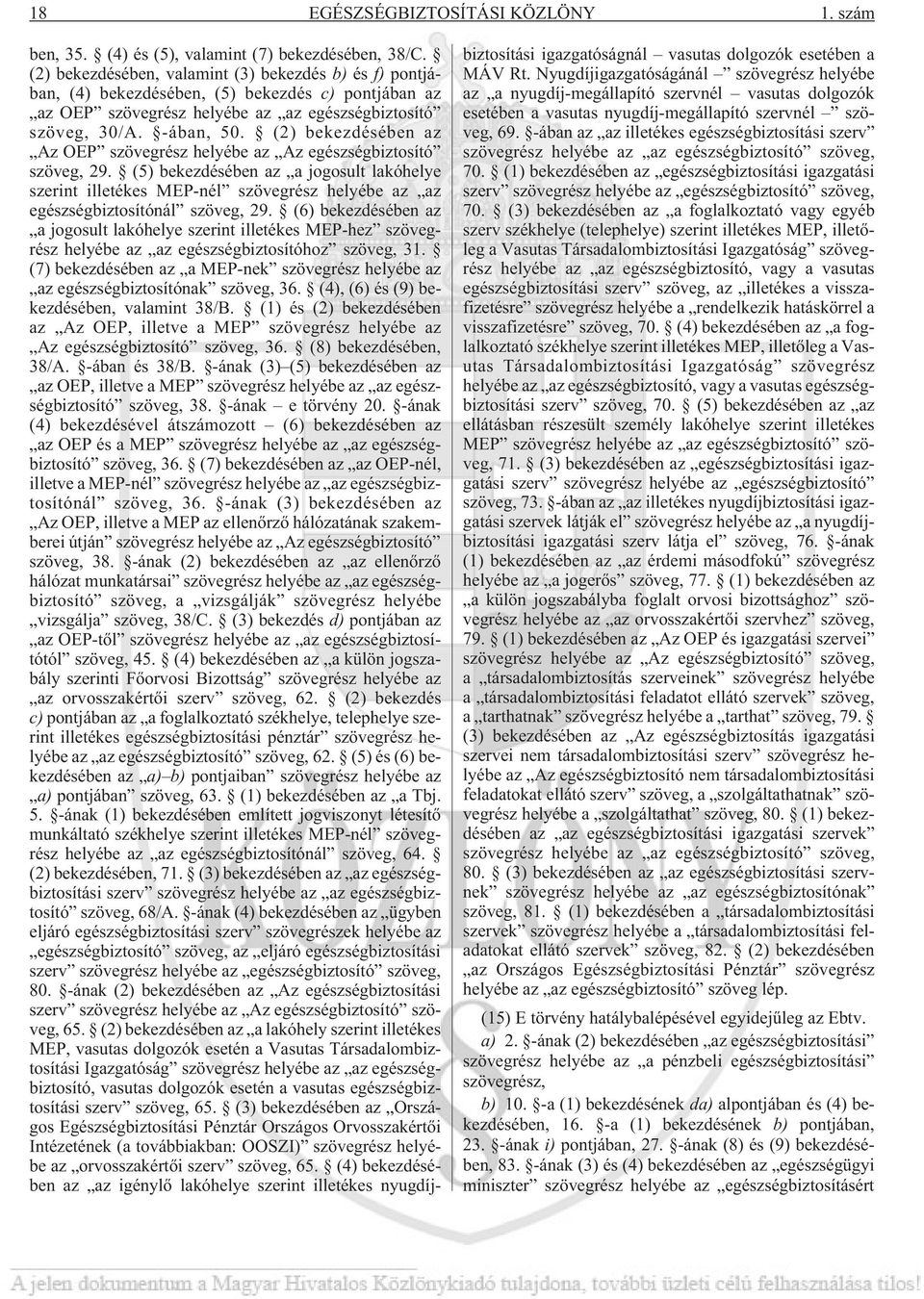 (2) bekezdésében az Az OEP szövegrész helyébe az Az egészségbiztosító szöveg, 29.