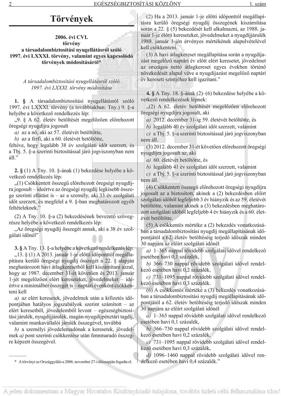 ) 9. -a helyébe a következõ rendelkezés lép: 9. A 62. életév betöltését megelõzõen elõrehozott öregségi nyugdíjra jogosult a) az a nõ, aki az 57. életévét betöltötte, b) az a férfi, aki a 60.