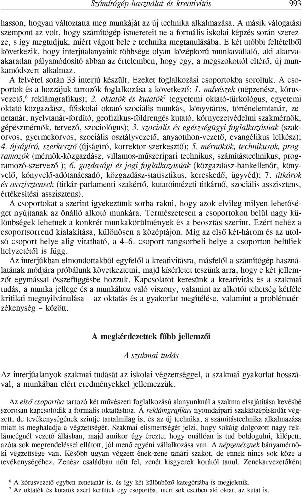 E két utóbbi feltételbõl következik, hogy interjúalanyaink többsége olyan középkorú munkavállaló, aki akarvaakaratlan pályamódosító abban az értelemben, hogy egy, a megszokottól eltérõ, új