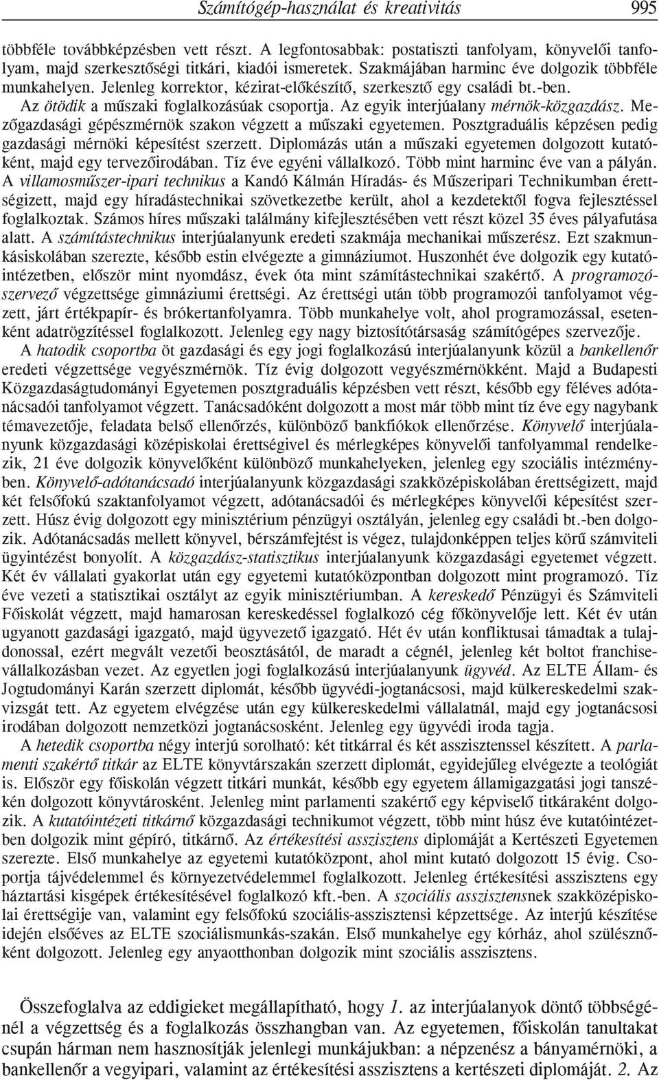 Az egyik interjúalany mérnök-közgazdász. Mezõgazdasági gépészmérnök szakon végzett a mûszaki egyetemen. Posztgraduális képzésen pedig gazdasági mérnöki képesítést szerzett.