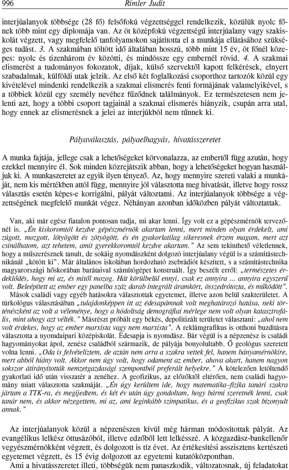 A szakmában töltött idõ általában hosszú, több mint 15 év, öt fõnél közepes: nyolc és tizenhárom év közötti, és mindössze egy embernél rövid. 4.