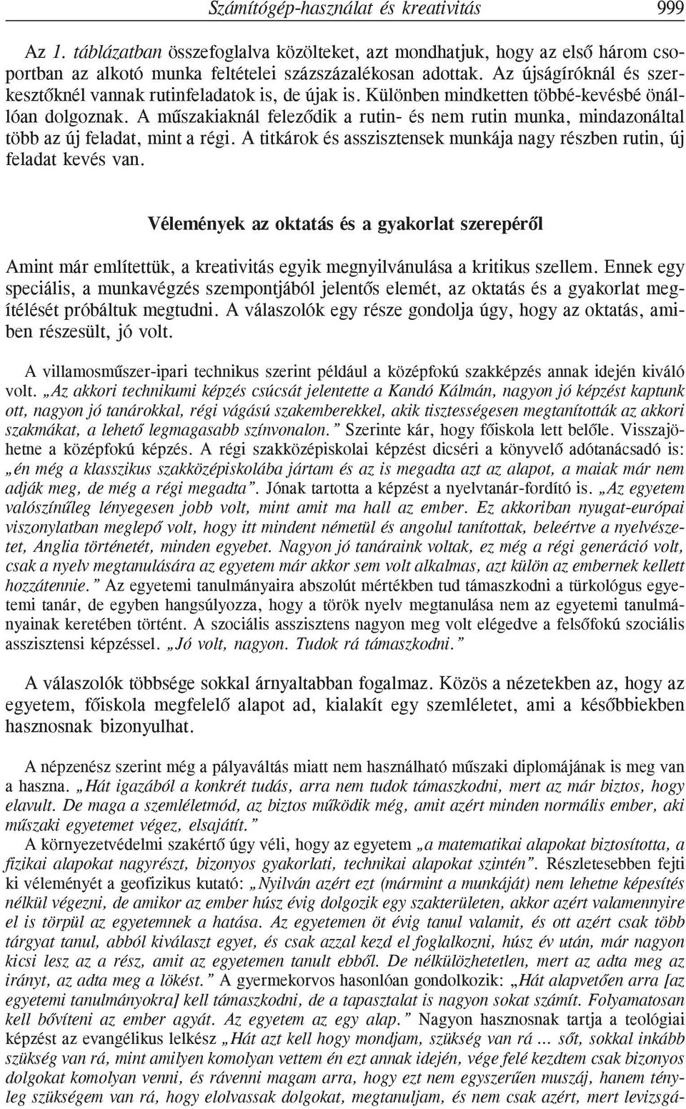 A mûszakiaknál felezõdik a rutin- és nem rutin munka, mindazonáltal több az új feladat, mint a régi. A titkárok és asszisztensek munkája nagy részben rutin, új feladat kevés van.