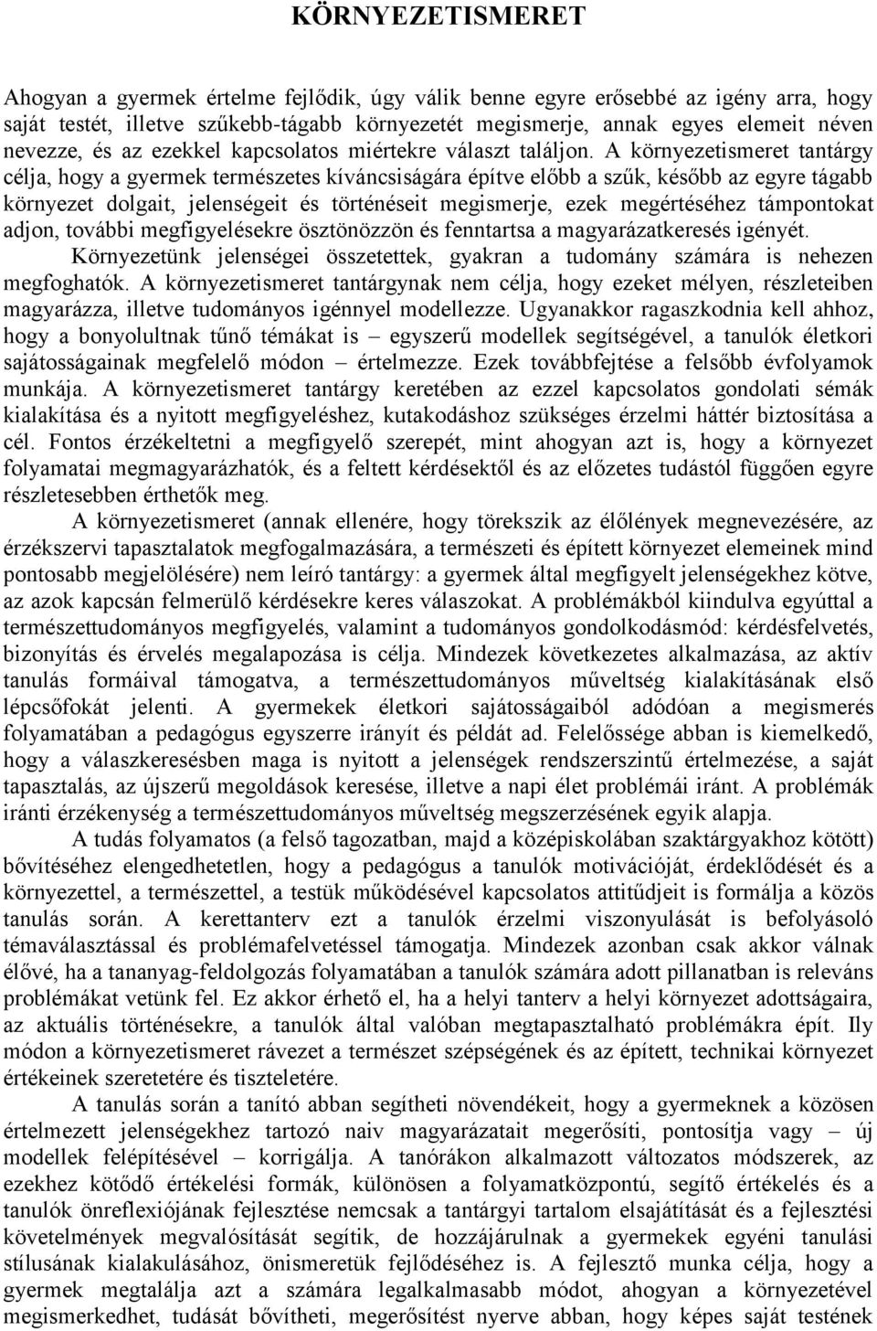 A környezetismeret tantárgy célja, hogy a gyermek természetes kíváncsiságára építve előbb a szűk, később az egyre tágabb környezet dolgait, jelenségeit és történéseit megismerje, ezek megértéséhez