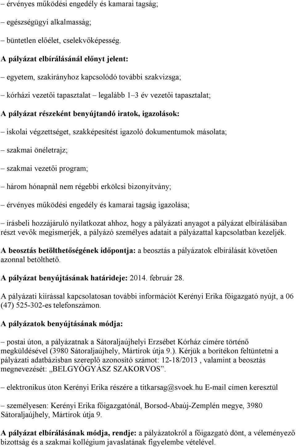 igazolások: iskolai végzettséget, szakképesítést igazoló dokumentumok másolata; szakmai önéletrajz; szakmai vezetői program; három hónapnál nem régebbi erkölcsi bizonyítvány; érvényes működési