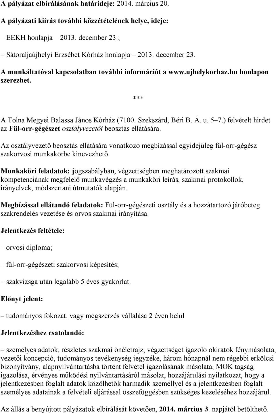 ) felvételt hirdet az Fül-orr-gégészet osztályvezetői beosztás ellátására. Az osztályvezető beosztás ellátására vonatkozó megbízással egyidejűleg fül-orr-gégész szakorvosi munkakörbe kinevezhető.