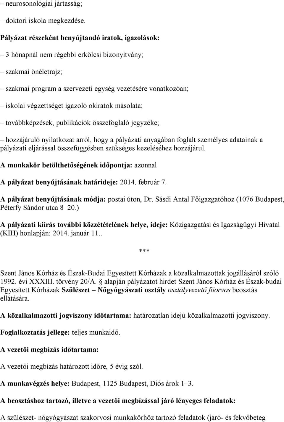 igazoló okiratok másolata; továbbképzések, publikációk összefoglaló jegyzéke; hozzájáruló nyilatkozat arról, hogy a pályázati anyagában foglalt személyes adatainak a pályázati eljárással