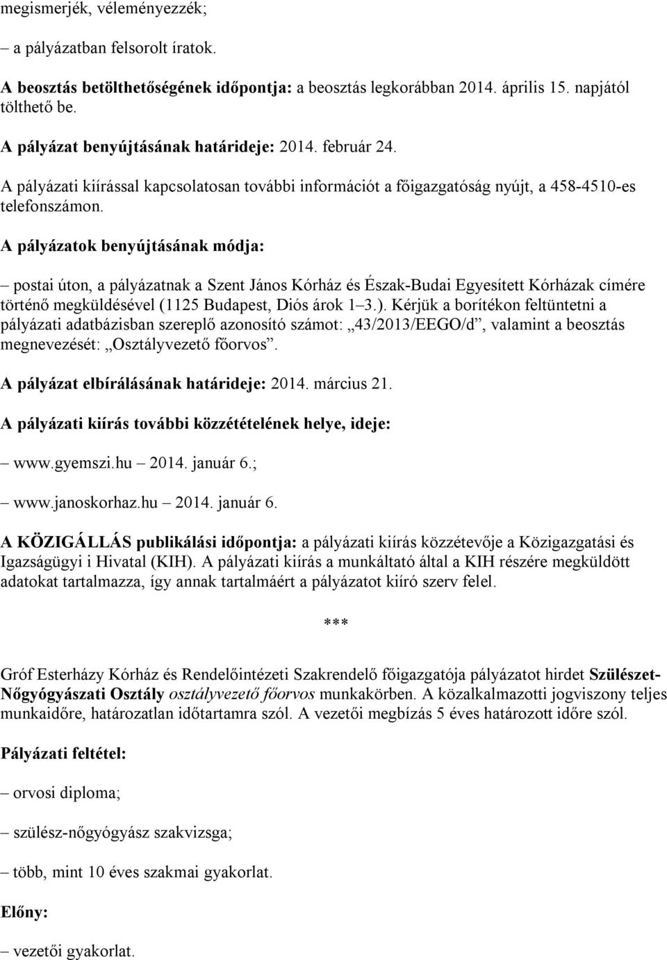 A pályázatok benyújtásának módja: postai úton, a pályázatnak a Szent János Kórház és Észak-Budai Egyesített Kórházak címére történő megküldésével (1125 Budapest, Diós árok 1 3.).