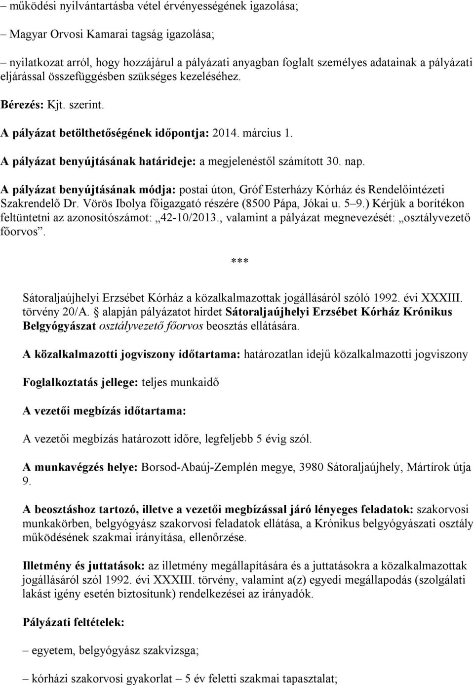 A pályázat benyújtásának módja: postai úton, Gróf Esterházy Kórház és Rendelőintézeti Szakrendelő Dr. Vörös Ibolya főigazgató részére (8500 Pápa, Jókai u. 5 9.