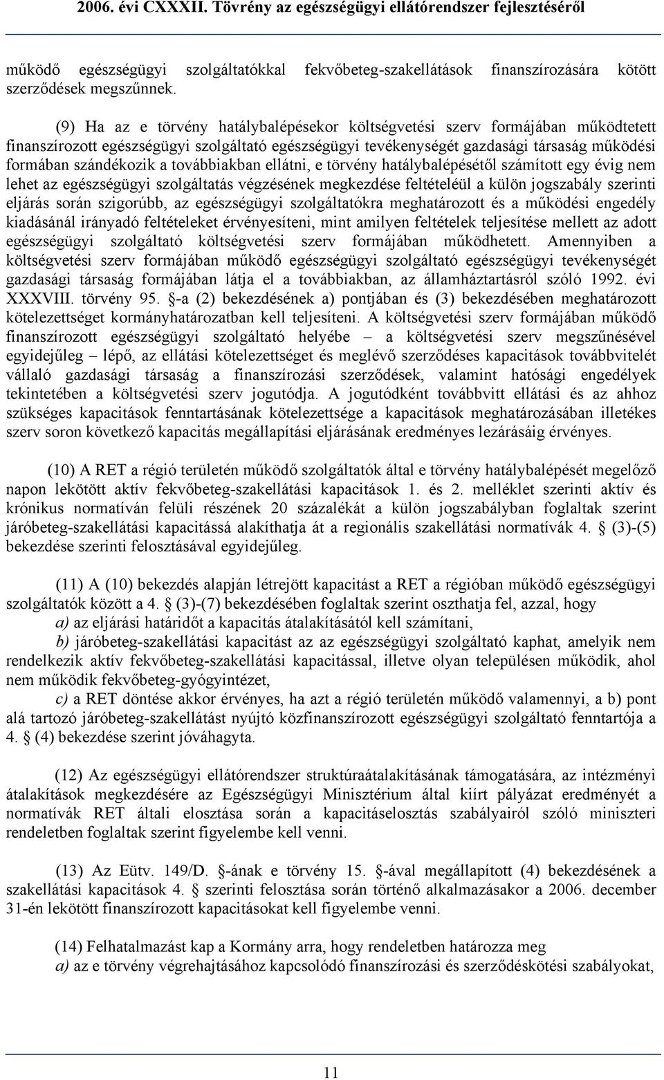 továbbiakban ellátni, e törvény hatálybalépésétől számított egy évig nem lehet az egészségügyi szolgáltatás végzésének megkezdése feltételéül a külön jogszabály szerinti eljárás során szigorúbb, az