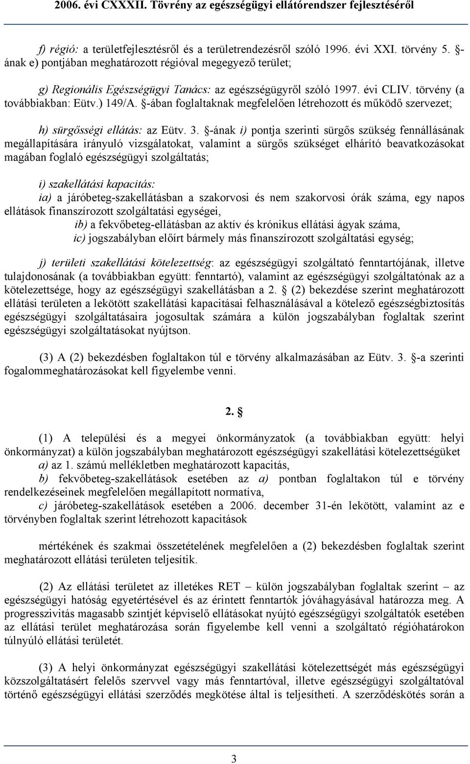 -ában foglaltaknak megfelelően létrehozott és működő szervezet; h) sürgősségi ellátás: az Eütv. 3.