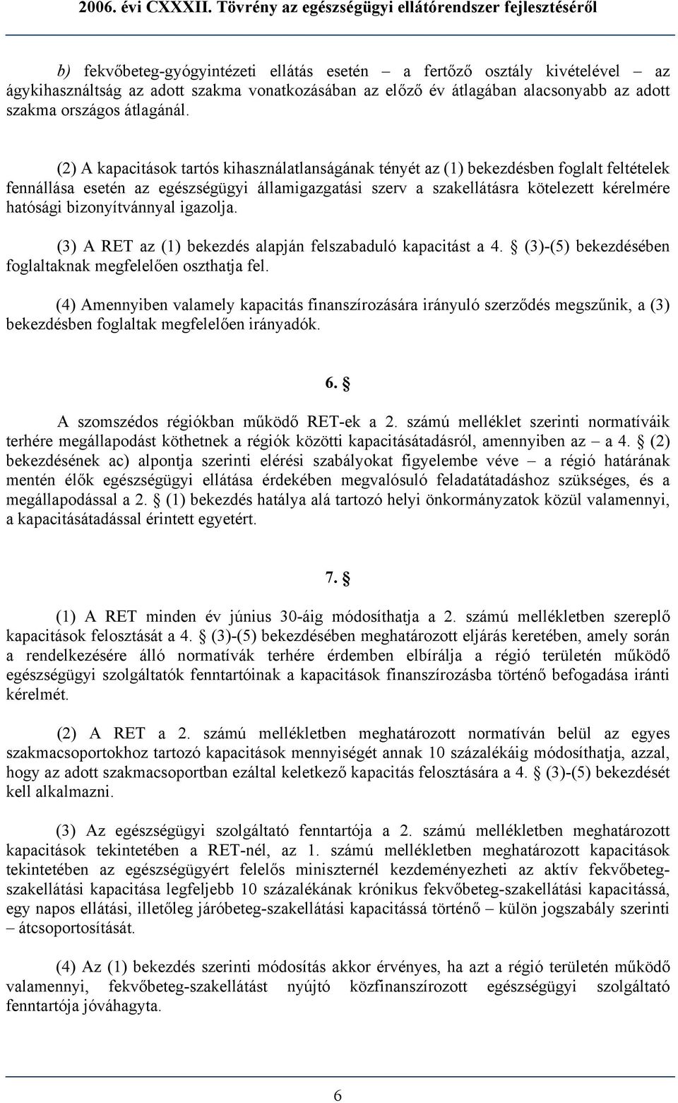 bizonyítvánnyal igazolja. (3) A RET az (1) bekezdés alapján felszabaduló kapacitást a 4. (3)-(5) bekezdésében foglaltaknak megfelelően oszthatja fel.