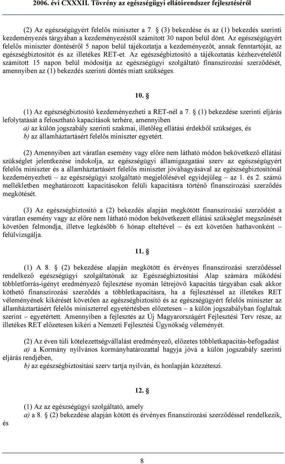 Az egészségbiztosító a tájékoztatás kézhezvételétől számított 15 napon belül módosítja az egészségügyi szolgáltató finanszírozási szerződését, amennyiben az (1) bekezdés szerinti döntés miatt