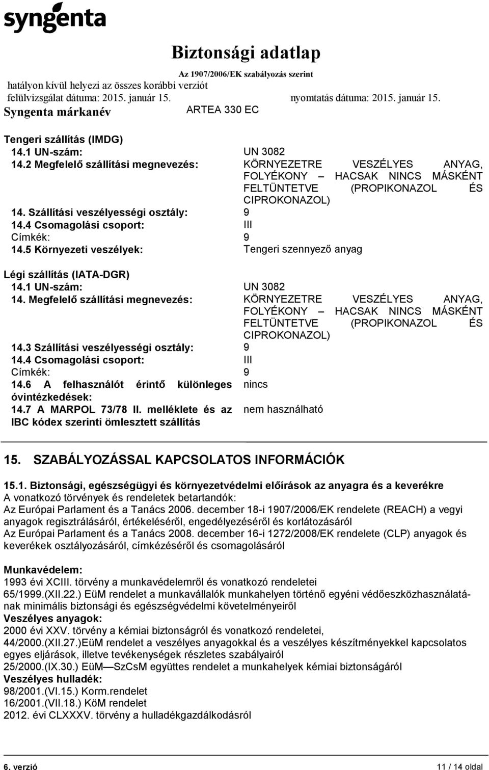 Megfelelő szállítási megnevezés: KÖRNYEZETRE VESZÉLYES ANYAG, FOLYÉKONY HACSAK NINCS MÁSKÉNT FELTÜNTETVE (PROPIKONAZOL ÉS CIPROKONAZOL) 14.3 Szállítási veszélyességi osztály: 9 14.