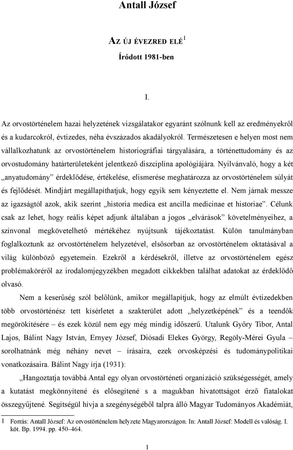 Természetesen e helyen most nem vállalkozhatunk az orvostörténelem historiográfiai tárgyalására, a történettudomány és az orvostudomány határterületeként jelentkező diszciplína apológiájára.