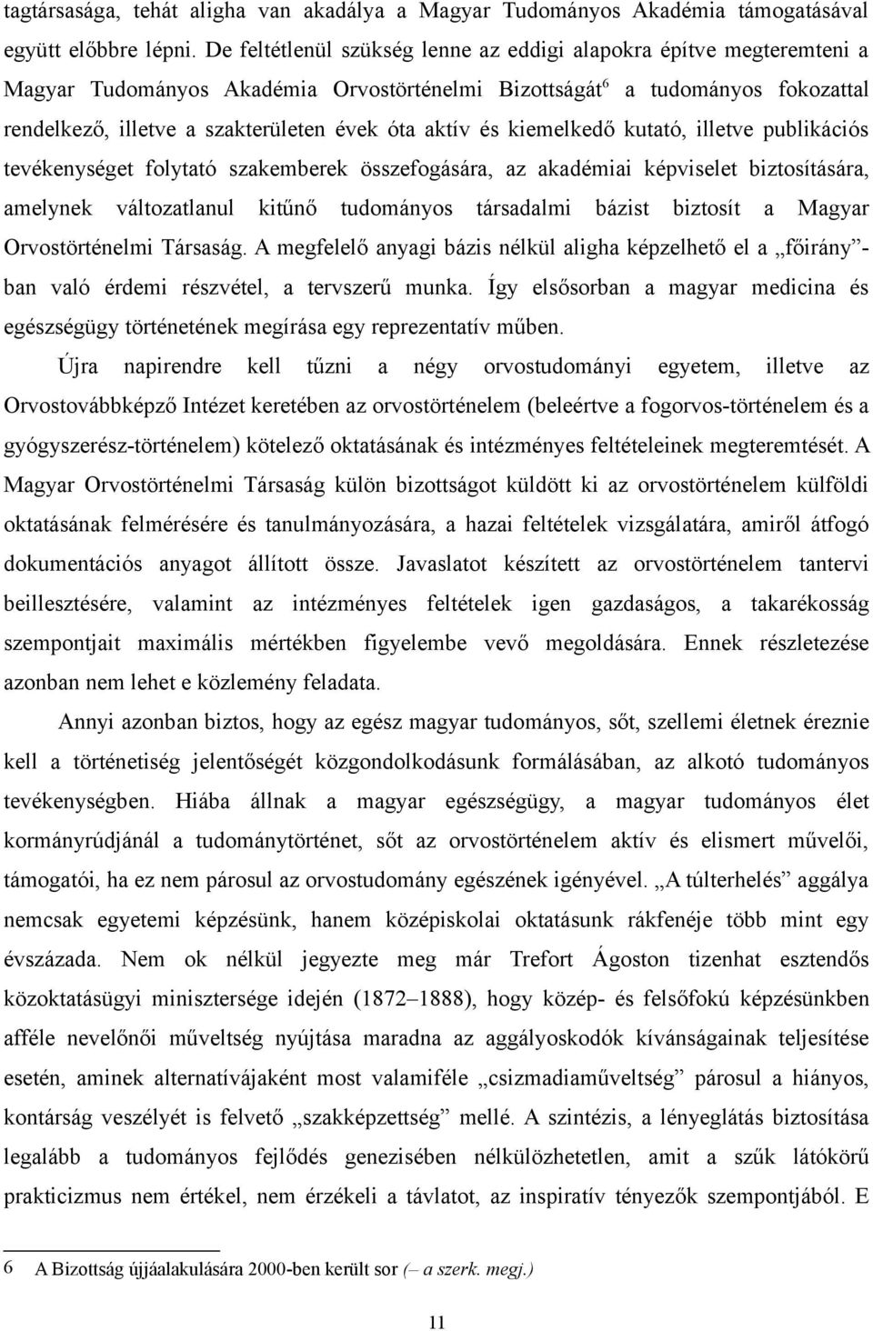 aktív és kiemelkedő kutató, illetve publikációs tevékenységet folytató szakemberek összefogására, az akadémiai képviselet biztosítására, amelynek változatlanul kitűnő tudományos társadalmi bázist