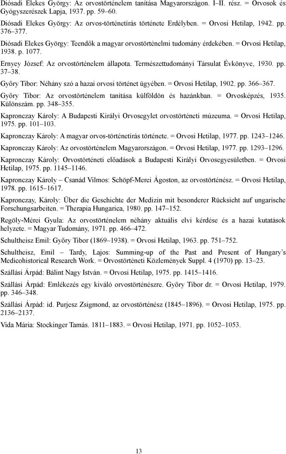 Természettudományi Társulat Évkönyve, 1930. pp. 37 38. Győry Tibor: Néhány szó a hazai orvosi történet ügyében. = Orvosi Hetilap, 1902. pp. 366 367.