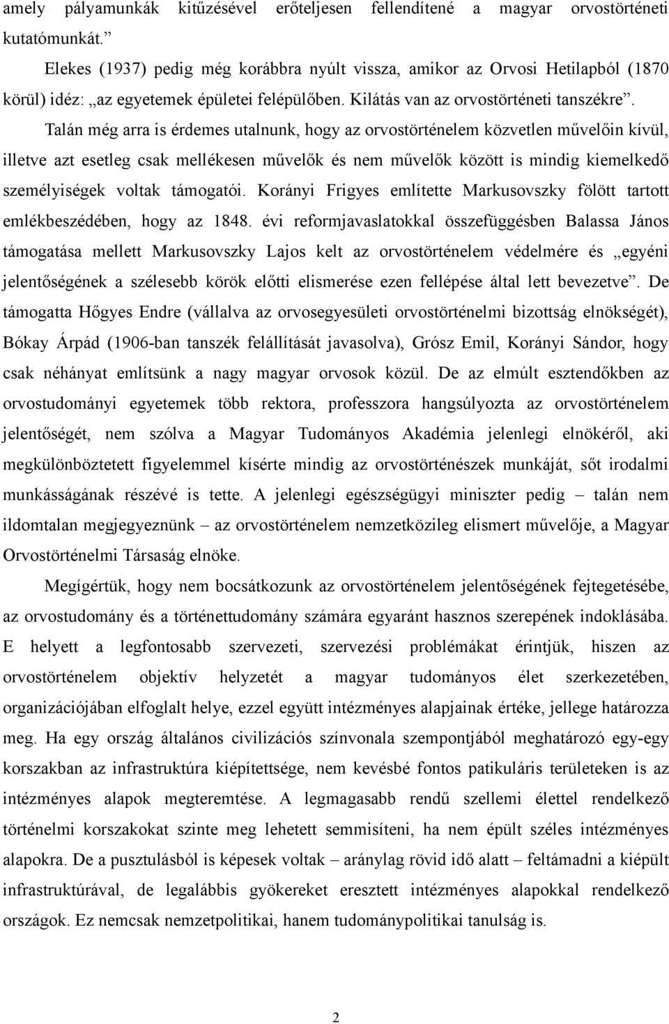 Talán még arra is érdemes utalnunk, hogy az orvostörténelem közvetlen művelőin kívül, illetve azt esetleg csak mellékesen művelők és nem művelők között is mindig kiemelkedő személyiségek voltak