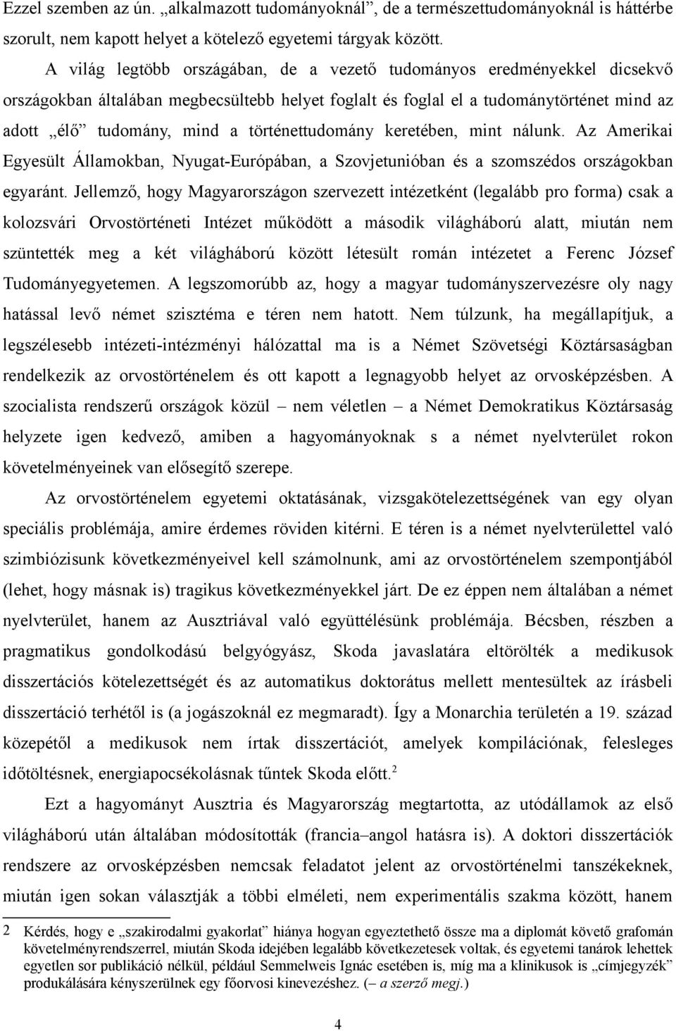 történettudomány keretében, mint nálunk. Az Amerikai Egyesült Államokban, Nyugat-Európában, a Szovjetunióban és a szomszédos országokban egyaránt.