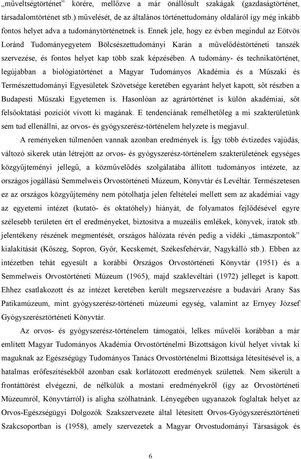 Ennek jele, hogy ez évben megindul az Eötvös Loránd Tudományegyetem Bölcsészettudományi Karán a művelődéstörténeti tanszék szervezése, és fontos helyet kap több szak képzésében.