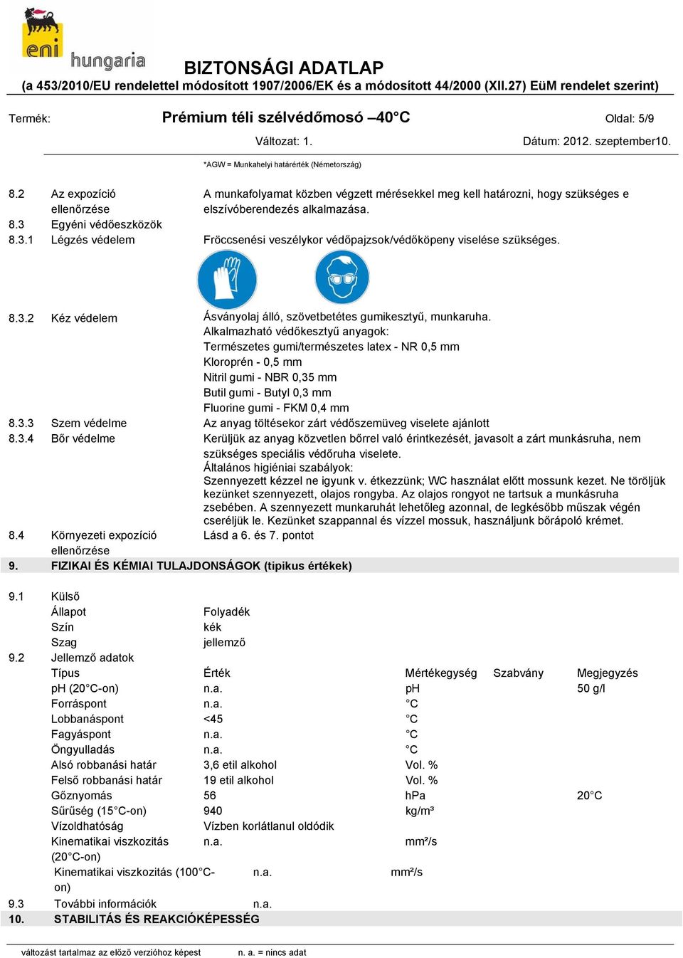 Egyéni védőeszközök 8.3.1 Légzés védelem Fröccsenési veszélykor védőpajzsok/védőköpeny viselése szükséges. 8.3.2 Kéz védelem Ásványolaj álló, szövetbetétes gumikesztyű, munkaruha.