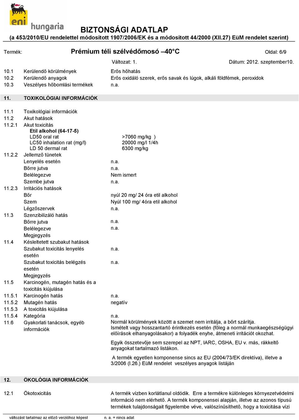 Akut hatások 11.2.1 Akut toxicitás Etil alkohol (64-17-5) LD50 oral rat >7060 mg/kg ) LC50 inhalation rat (mg/l) 20000 mg/l 1/4h LD 50 dermal rat 6300 mg/kg 11.2.2 Jellemző tünetek Lenyelés esetén Bőrre jutva Belélegezve Nem ismert Szembe jutva 11.