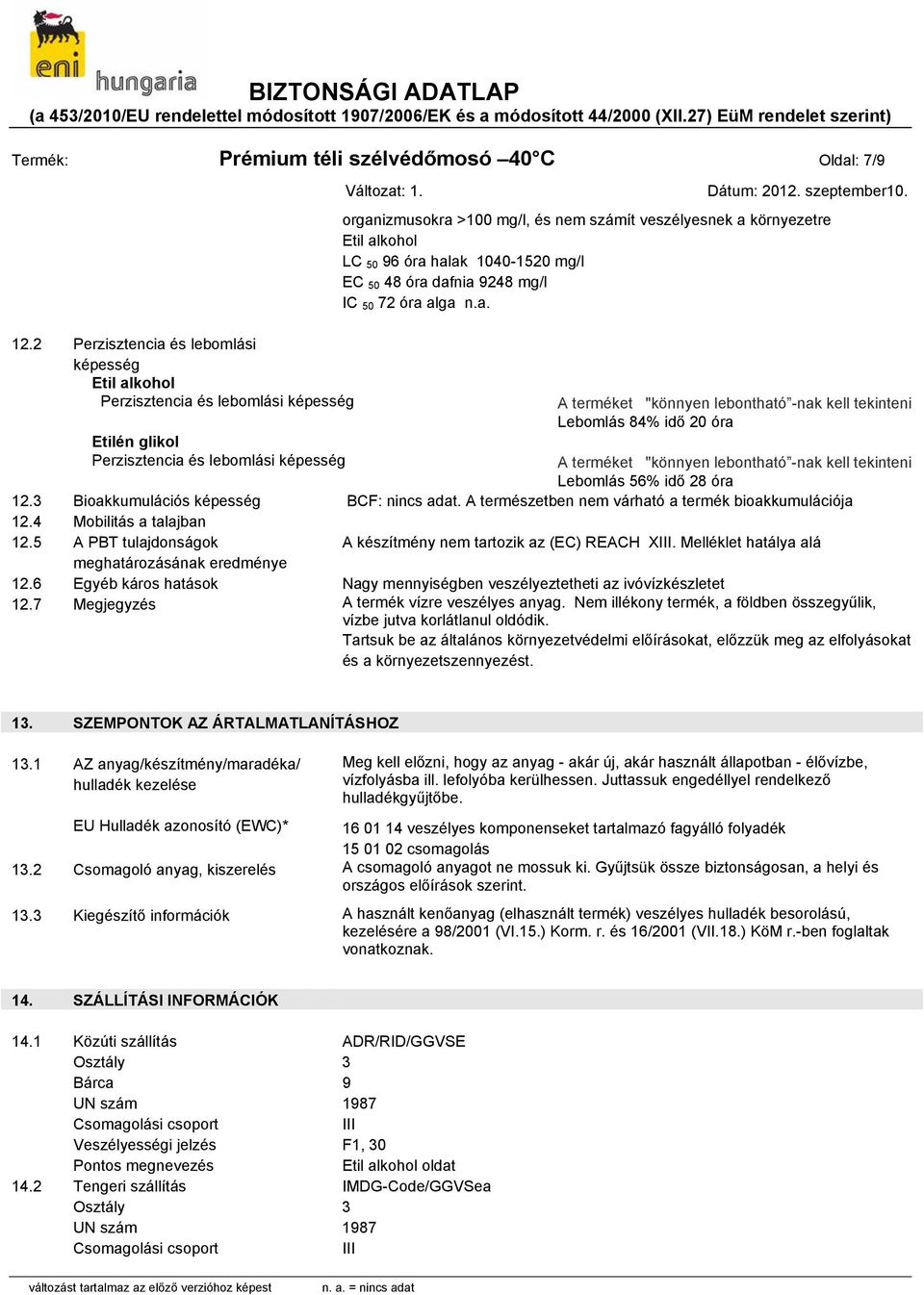 mg/l EC 50 48 óra dafnia 9248 mg/l IC 50 72 óra alga A terméket "könnyen lebontható -nak kell tekinteni Lebomlás 84% idő 20 óra Etilén glikol Perzisztencia és lebomlási képesség A terméket "könnyen