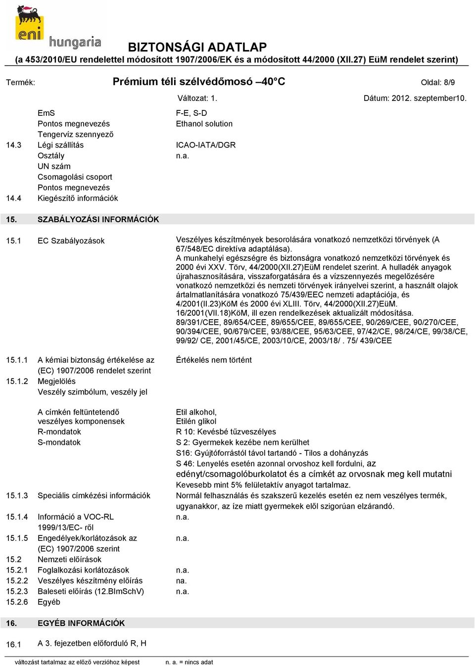 1 EC Szabályozások Veszélyes készítmények besorolására vonatkozó nemzetközi törvények (A 67/548/EC direktíva adaptálása).