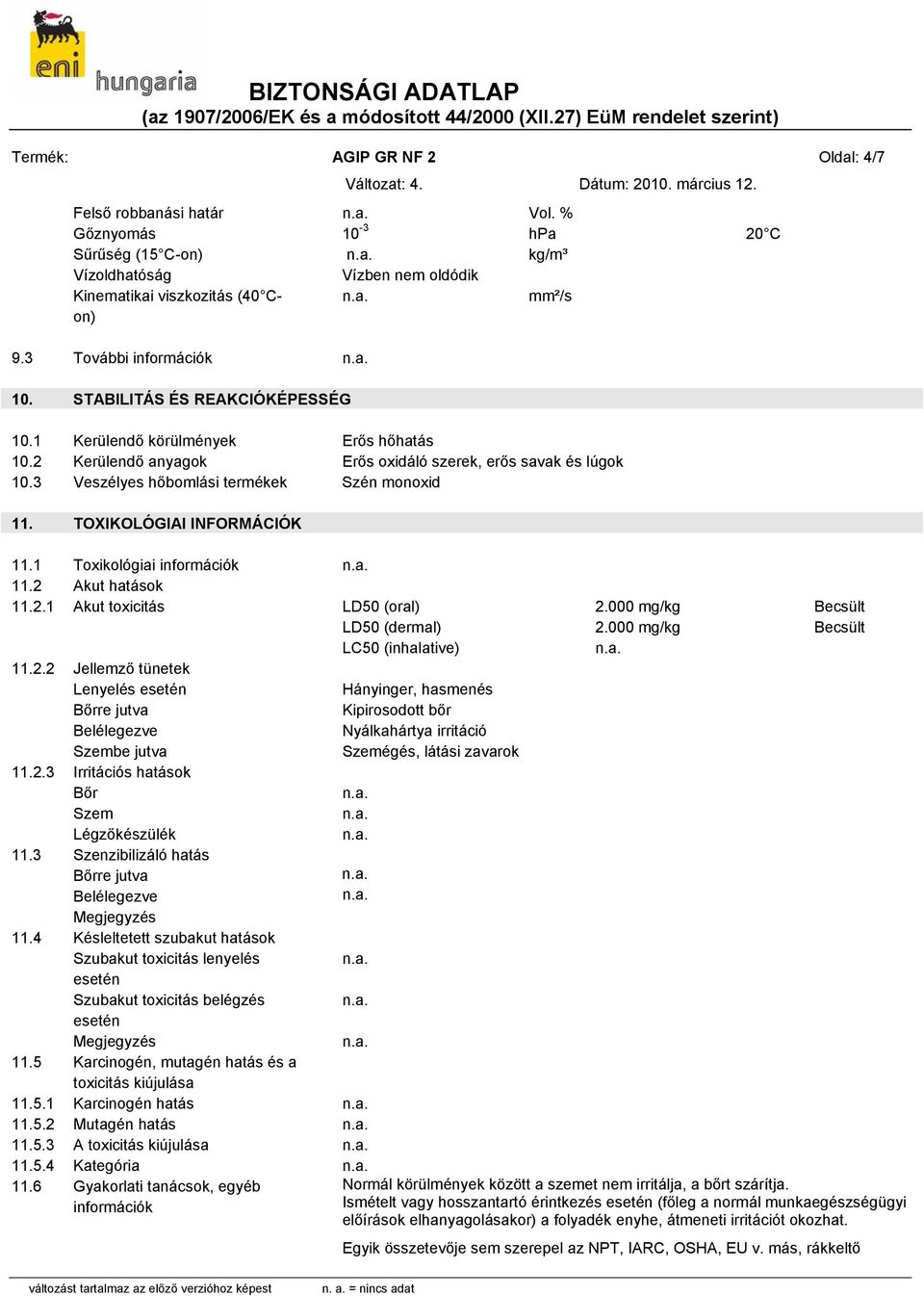 3 Veszélyes hőbomlási termékek Szén monoxid 11. TOXIKOLÓGIAI INFORMÁCIÓK 11.1 Toxikológiai információk 11.2 Akut hatások 11.2.1 Akut toxicitás LD50 (oral) 2.000 mg/kg Becsült LD50 (dermal) 2.