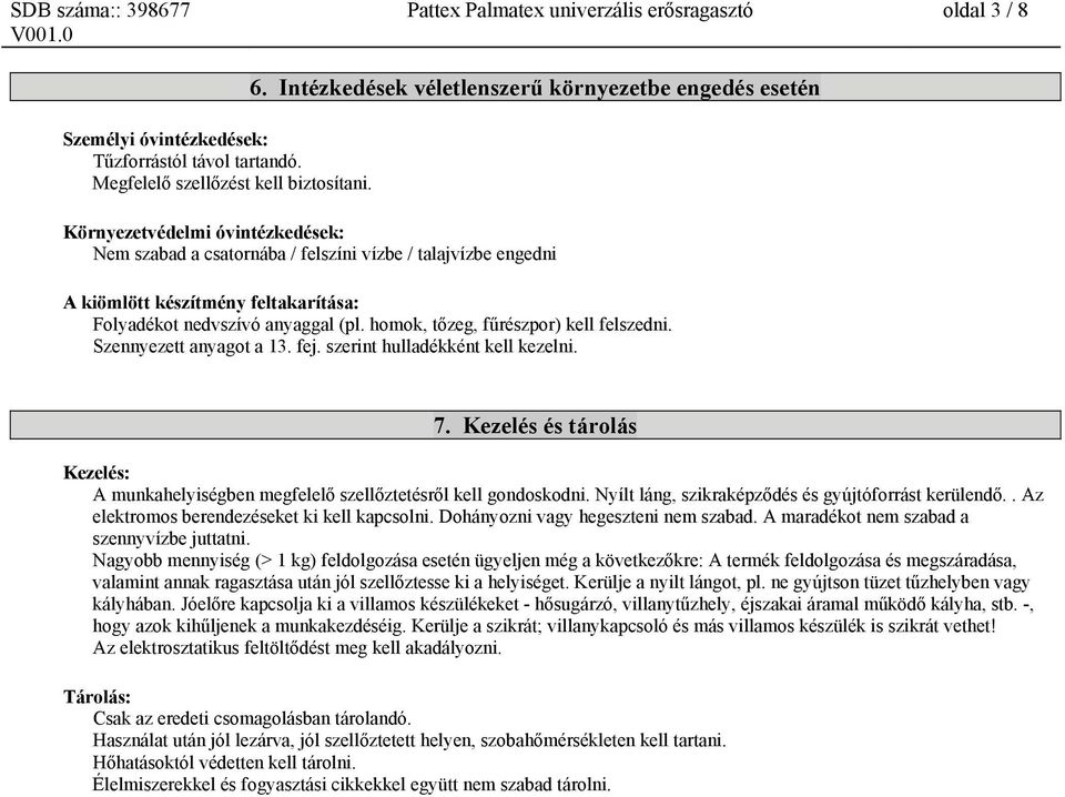 nedvszívó anyaggal (pl. homok, tőzeg, fűrészpor) kell felszedni. Szennyezett anyagot a 13. fej. szerint hulladékként kell kezelni. 7.