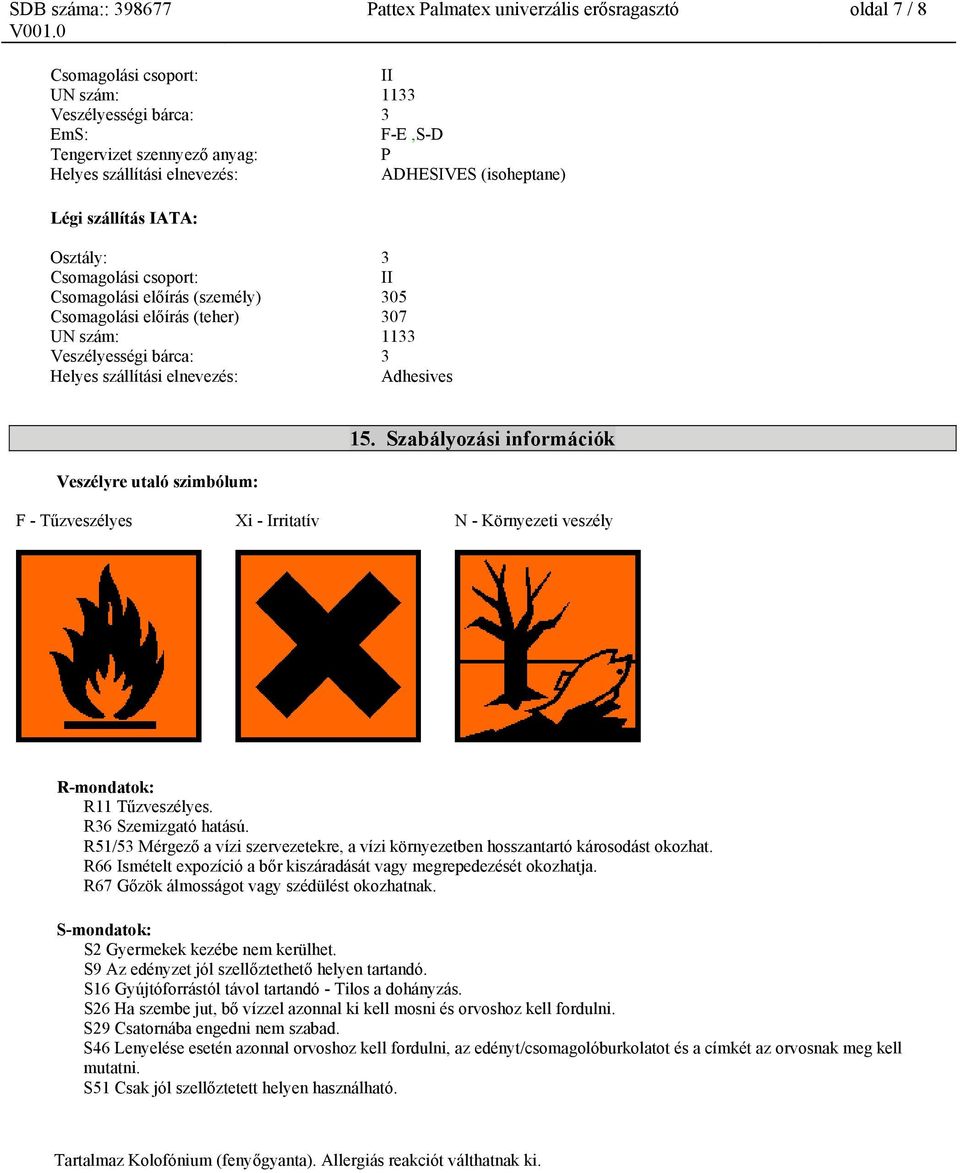 R51/53 Mérgező a vízi szervezetekre, a vízi környezetben hosszantartó károsodást okozhat. R66 Ismételt expozíció a bőr kiszáradását vagy megrepedezését okozhatja.