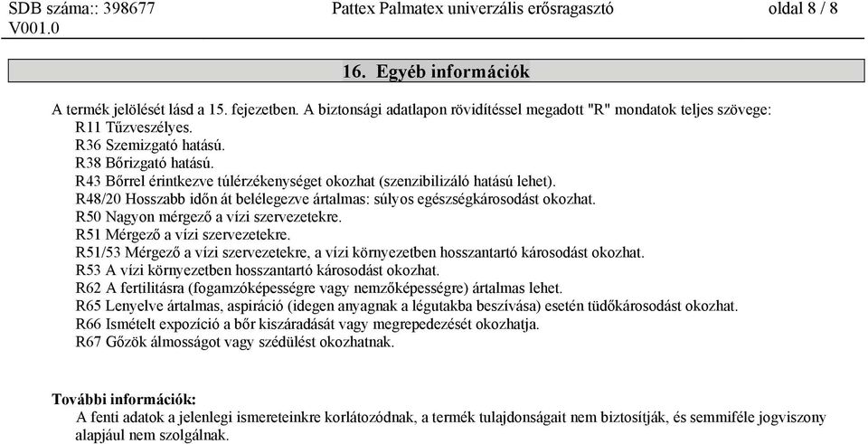 R43 Bőrrel érintkezve túlérzékenységet okozhat (szenzibilizáló hatású lehet). R48/20 Hosszabb időn át belélegezve ártalmas: súlyos egészségkárosodást okozhat. R50 Nagyon mérgező a vízi szervezetekre.