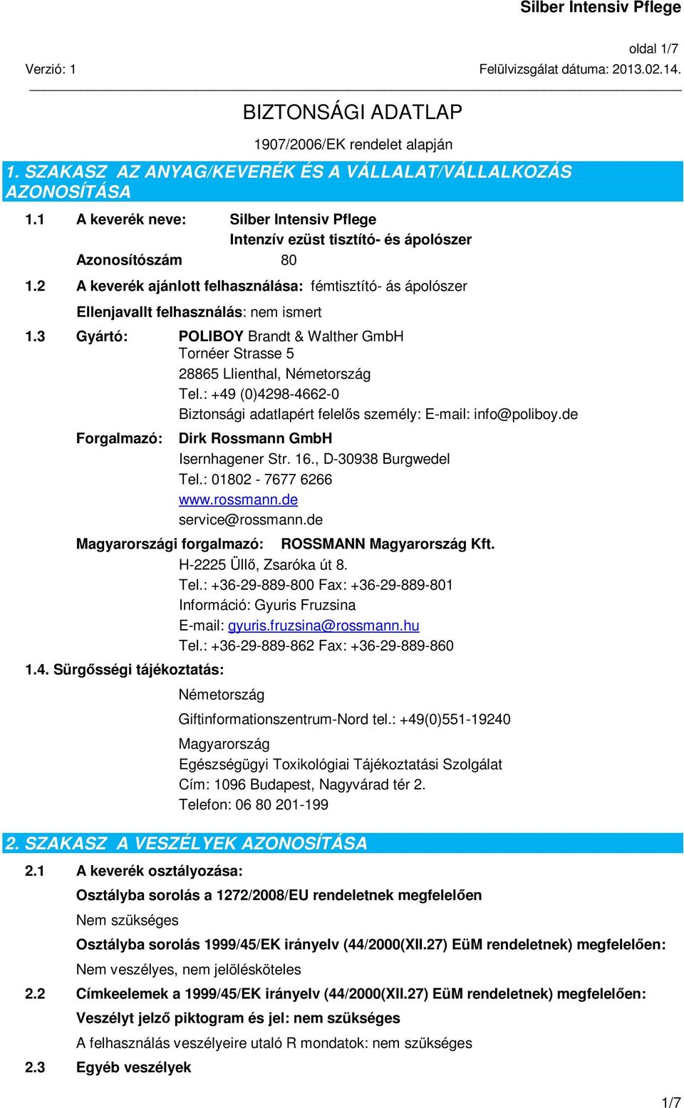 3 Gyártó: POLIBOY Brandt & Walther GmbH Tornéer Strasse 5 28865 Llienthal, Németország Tel.: +49 (0)4298-4662-0 Biztonsági adatlapért felelős személy: E-mail: info@poliboy.