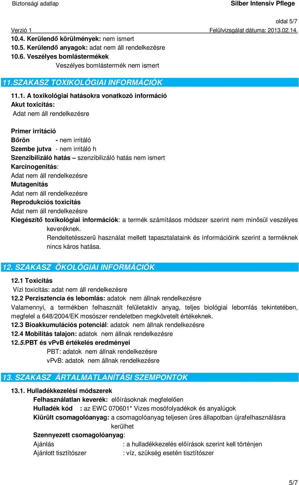 .1. A toxikológiai hatásokra vonatkozó információ Akut toxicitás: Primer irritáció Bőrön - nem irritáló Szembe jutva - nem irritáló h Szenzibilizáló hatás szenzibilizáló hatás nem ismert