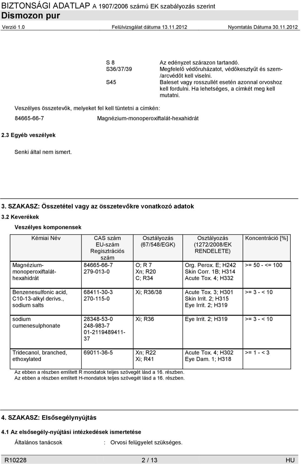 Megfelelő védőruházatot, védőkesztyűt és szem- /arcvédőt kell viselni. Baleset vagy rosszullét esetén azonnal orvoshoz kell fordulni. Ha lehetséges, a címkét meg kell mutatni.