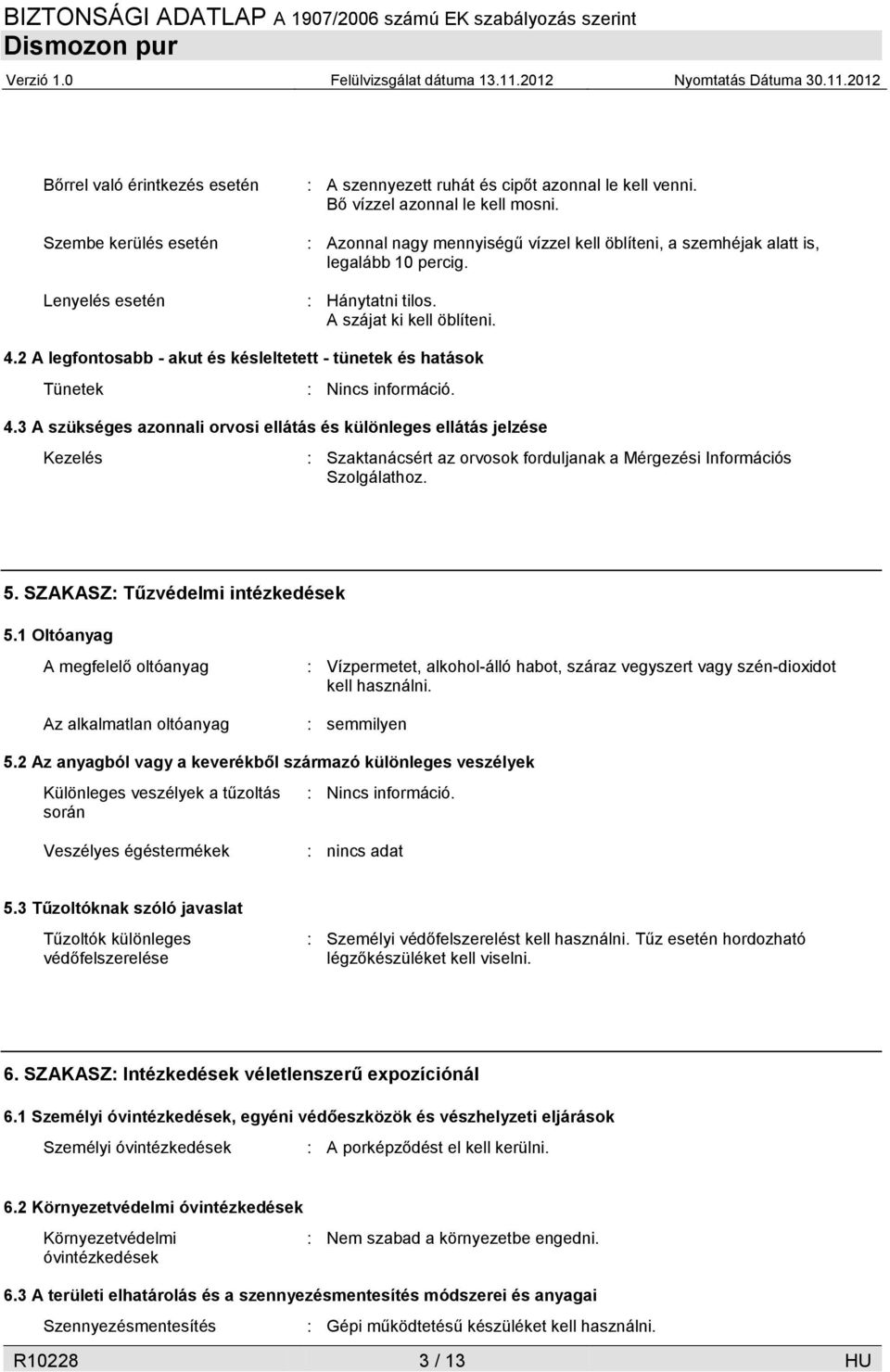 2 A legfontosabb - akut és késleltetett - tünetek és hatások Tünetek : Nincs információ. 4.